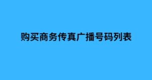 购买商务传真广播号码列表